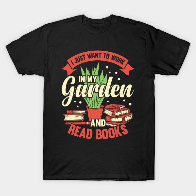 I Just Want To Work In My Garden And Read Books T-Shirt by Dolde08